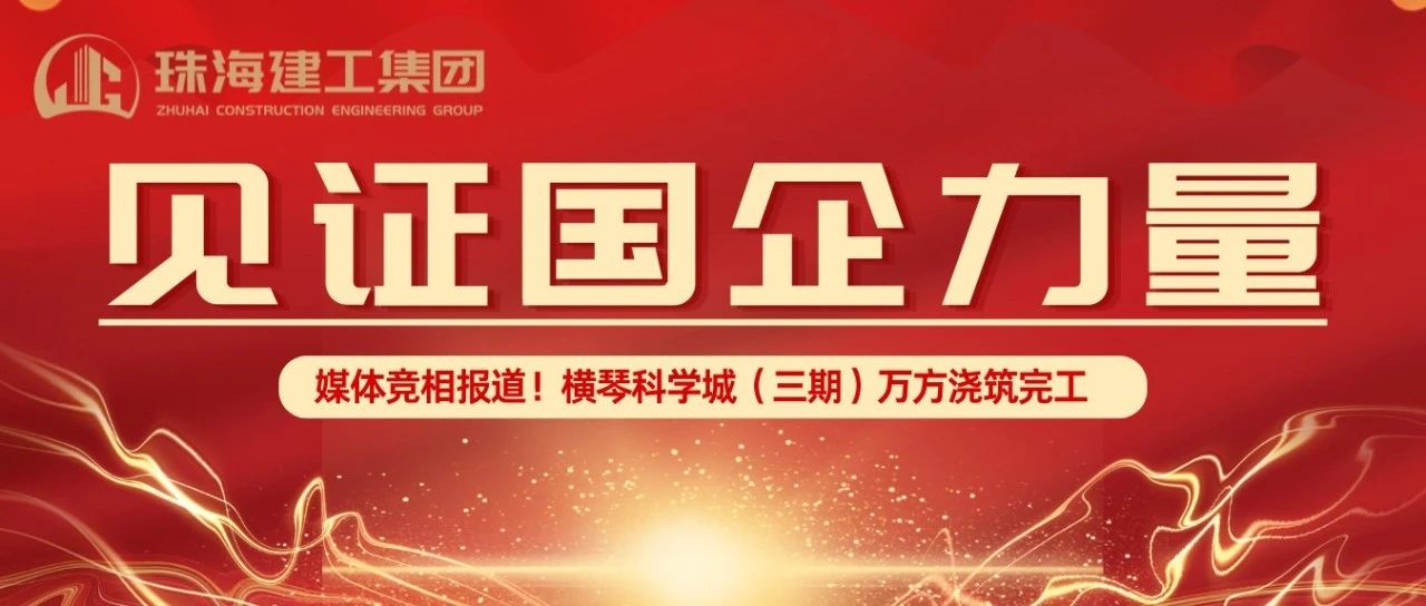 見證國(guó)企力量 | 橫琴科學(xué)城（三期）萬方大體積混凝土澆筑完成，媒體競(jìng)相報(bào)道