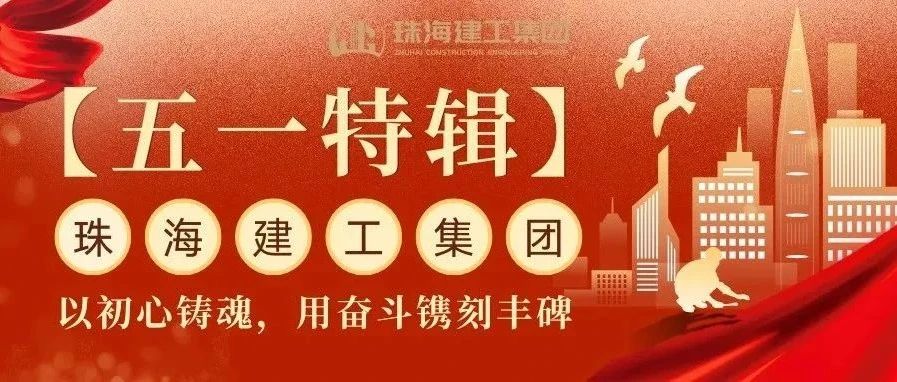 【五一特輯】珠海建工集團致敬勞動者（三）丨破技術壁壘，抓精細管理